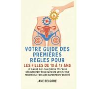 Votre Guide des Premières Règles pour les filles de 10 à 12 ans: Le Plan le Plus Chaleureux et le Plus Réconfortant pour Maîtriser Votre Cycle ... de la Période Et de la Puberté Des Filles)
