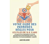 Votre Guide des Premières Règles pour les filles de 10 à 12 ans: Le Plan le Plus Chaleureux et le Plus Réconfortant pour Maîtriser Votre Cycle ... de la Période Et de la Puberté Des Filles)