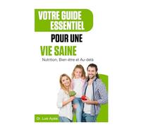 Votre Guide Essentiel pour une Vie Saine: Nutrition, Bien-être, et Au-delà