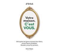 Votre maison. C’est VOUS: Mieux se connaître ou comment analyser les gens par le langage non verbal de l'habitat. Votre maison vous trahit. Plus puissant qu’un livre de psychologie comportementale.