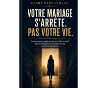 Votre mariage s'arrête. Pas votre vie.: Se reconstruire après un divorce, faire le deuil du futur imaginé et retrouver un cap qui vous appartient.