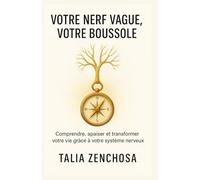 VOTRE NERF VAGUE, VOTRE BOUSSOLE: COMPRENDRE, APAISER ET TRANSFORMER VOTRE VIE GRÂCE À VOTRE SYSTÈME NERVEUX