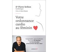 Votre ordonnance cardio au féminin: Comprendre, agir et prévenir, pour que les femmes ne meurent plus précocement de leur coeur