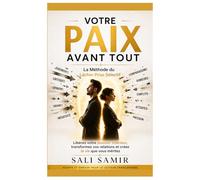Votre Paix Avant Tout: Comment la théorie du "Laissez-les faire" peut transformer vos relations difficiles et éliminer le stress mental