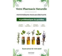VOTRE PHARMACIE NATURELLE: PHYTOTHÉRAPIE POUR LES DÉBUTANTS. 40 PROBLÉMATIQUES DU QUOTIDIEN