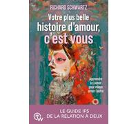 Votre plus belle histoire d'amour, c'est vous: Apprendre à s'aimer pour mieux aimer l'autre - Le guide IFS de la relation à deux