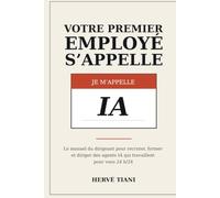 Votre premier employé s'appelle IA: Le manuel du dirigeant pour recruter, former et diriger des agents IA qui travaillent pour vous 24 h/24