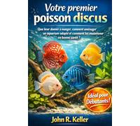Votre premier poisson discus: Que leur donner à manger, comment aménager un aquarium adapté et comment les maintenir en bonne santé ?