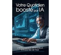 Votre quotidien boosté par l'IA: L'intelligence artificielle à la portée de tous