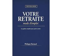 Votre retraite, mode d'emploi: Le guide complet pour partir serein : Édition 2026