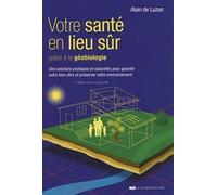 Votre santé en lieu sûr grâce à la géobiologie: Des solutions pratiques et naturelles pour garantir votre bien-être et préserver votre environnement