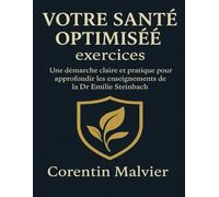 Votre santé optimisée exercices: Une démarche claire et pratique pour approfondir les enseignements de la Dr Emilie Steinbach