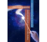 Votre secret dort au creux des étoiles: Mes trois parents
