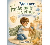 Vou ser irmão mais velho: Livro para colorir e acolher o bebé