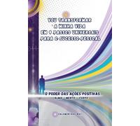 Vou Transformar a Minha Vida em 9 Passos Universais para o Sucesso Pessoal: O Poder das Ações Positivas