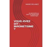 VOUS AVEZ DIT : MAGNETISME ?: 50 ANECDOTES AU SUJET DU MAGNETISME ENERGETIQUE -