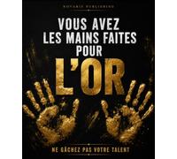VOUS AVEZ LES MAINS FAITES POUR L’OR: Ne gâche pas ton talent. Découvre tes forces, dépasse tes limites et construis la vie que tu mérites.
