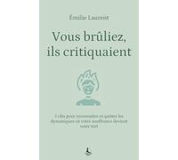 Vous brûliez, ils critiquaient: 7 clés pour reconnaître et quitter les dynamiques où votre souffrance devient votre tort (Equilibre intérieur)