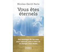 Vous êtes éternels: Des messages de l'au-delà pour redonner sens à votre vie et changer votre destin