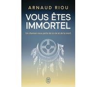 Vous êtes immortel: Un chaman nous parle de la vie et de la mort
