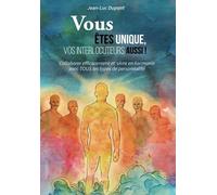 Vous êtes unique, vos interlocuteurs aussi !: Collaborer efficacement et vivre en harmonie avec TOUS les types de personnalité
