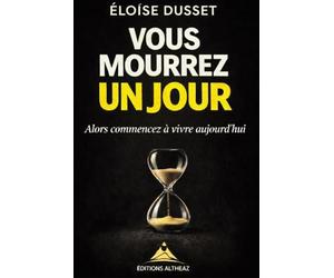 Vous mourrez un jour: Vous mourrez un jour Alors commencez à vivre aujourd’hui : le livre qui vous fera réfléchir à votre temps, vos regrets et la vie que vous voulez vraiment vivre