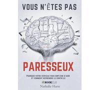 Vous n’êtes pas paresseux: Pourquoi votre cerveau vous empêche d’agir et comment reprendre le contrôle