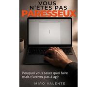 Vous n’êtes pas paresseux: Pourquoi vous savez quoi faire mais n’arrivez pas à agir: Procrastination, Blocage Mental et TDAH chez l’adulte