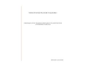 VOUS N'AVEZ PLUS DE VALEURS !: CHRONIQUE D'UNE TRAHISON ORDINAIRE ET PLAIDOYER POUR L'ENTREPRISE FAMILIALE