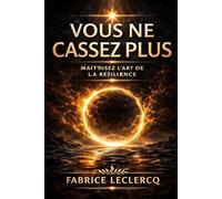 VOUS NE CASSEZ PLUS: Maîtrisez l'art de la résilience