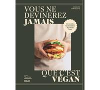 Vous ne devinerez jamais que c'est vegan: 70 recettes inattendues & jamais vues