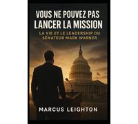 Vous ne pouvez pas lancer la mission: La vie et le leadership du sénateur Mark Warner