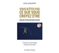 Vous Nêtes Pas Ce Que Vous Croyez Être ! - Réalisez Votre Véritable Na