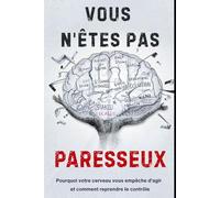Vous n'êtes pas paresseux: Pourquoi votre cerveau vous empêche d'agir et comment reprendre le contrôle (Cerveau Mode d'Emploi)