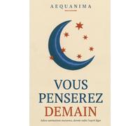 Vous Penserez Demain: Le plan d'action complet pour mieux dormir et arrêter de trop penser la nuit, adapté à votre profil d'anxiété (programme de 21 jours) (AEQUANIMA)