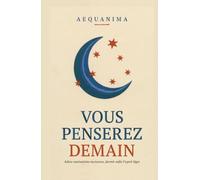 Vous Penserez Demain: Le plan d'action complet pour mieux dormir et arrêter de trop penser la nuit, adapté à votre profil d'anxiété (programme de 21 jours) (AEQUANIMA)