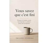 Vous savez que c'est fini: Pourquoi les hommes restent trop longtemps et comment partir sans tout détruire
