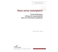 Vous serez exemplaire: Commandement, éthique et responsabilité dans les institutions publiques (Logiques Sociales)