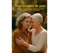 Vous toucher de peur: Un roman sur le premier amour lesbien d’une femme qui a toujours vécu avec des hommes (Aimer avec le Corps (Série lesbienne))