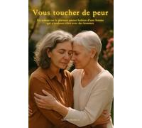 Vous toucher de peur: Un roman sur le premier amour lesbien d’une femme qui a toujours vécu avec des hommes (Aimer avec le Corps (Série lesbienne))