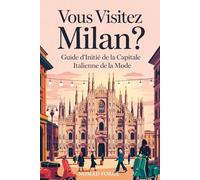 Vous Visitez Milan?: Guide d'Initié de la Capitale Italienne de la Mode