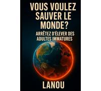 Vous voulez sauver le monde ?: Arrêter d'élever des adultes immatures.