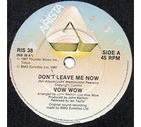 VOW WOW - DON'T LEAVE ME NOW 7 INCH (7" VINYL 45) UK ARISTA 1987