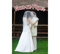 Vows on Paper: An Elegant Journey Crafting Your Love Story with Essential Insights, Critical Details, and Heartfelt Inspiration for Every Bride