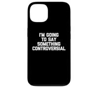 Voy a decir algo controvertido - Fresco y divertido dicho Carcasa para iPhone 13