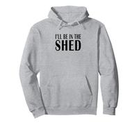 Voy a Estar en el cobertizo Día del Padre Meme Sudadera con Capucha