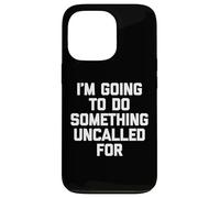 Voy A Hacer Algo No Llamado - Un Diciendo Sarcástico Carcasa para iPhone 13 Pro