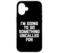 Voy A Hacer Algo No Llamado - Un Diciendo Sarcástico Carcasa para iPhone 16