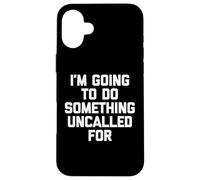 Voy A Hacer Algo No Llamado - Un Diciendo Sarcástico Carcasa para iPhone 16 Plus