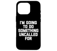 Voy A Hacer Algo No Llamado - Un Diciendo Sarcástico Carcasa para iPhone 16 Pro